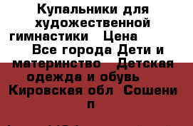 Купальники для художественной гимнастики › Цена ­ 4 000 - Все города Дети и материнство » Детская одежда и обувь   . Кировская обл.,Сошени п.